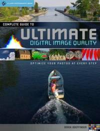 Complete Guide to Ultimate Digital Photo Quality : Optimize Your Photos at Every Step
