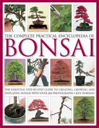 The Complete Practical Encyclopedia of Bonsai : The Essential Step-by-Step Guide to Creating,...