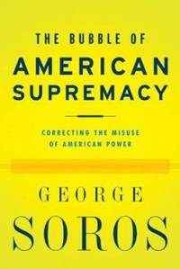 cover of The Bubble of American Supremacy : Correcting the Misuse of American Power