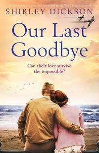 Our Last Goodbye : An Absolutely Gripping and Emotional World War 2 Historical Novel