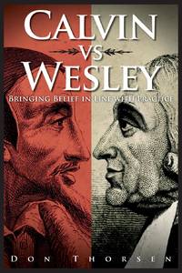 Calvin vs. Wesley: Bringing Belief in Line with Practice