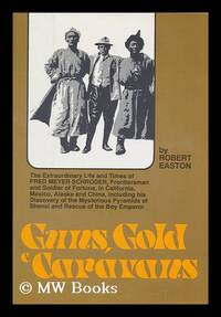 Guns, Gold, and Caravans : the Extraordinary Life and Times of Fred Meyer Schroder, Frontiersman and Soldier of Fortune, in California, Mexico, Alaska, and China, Including His Discovery of the Mysterious Pyramids of Shensi and Rescue of the Boy Emperor