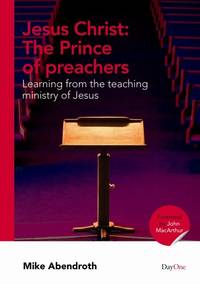 Jesus Christ: The Prince of Preachers: The Prince of Preachers : Learning from the Teaching...