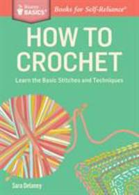 How to Crochet : Learn the Basic Stitches and Techniques. a Storey BASICS? Title