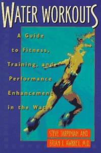 Water Workouts : A Guide to Fitness, Training, and Performance Enhancement in the Water by Brian J. Awbrey; Steve Tarpinian - 1997