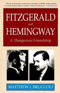 Fitzgerald and Hemingway : A Dangerous Friendship by Matthew J. Bruccoli - 1995