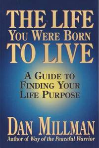 The life you were born to live. A guide to finding your life purpose by Millman, Dan