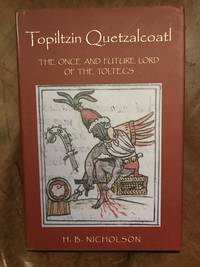 Topiltzin Quetzalcoatl: The Once and Future Lord of the Toltecs (Mesoamerican Worlds) by H. B Nicholson - 2001-05