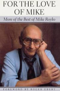 For the Love of Mike : More of the Best of Mike Royko