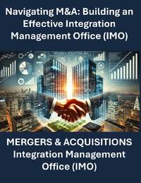 Navigating M&A: Building an Effective Integration Management Office Mergers and Acquisitions...