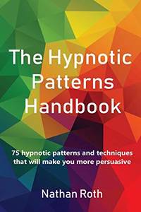 The Hypnotic Patterns Handbook: 75 Hypnotic Patterns and Techniques That Will Make You More...