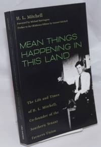 Mean Things Happening in this Land; The Life and Times of H.L. Mitchell Co-founder of the Southern Tenant Farmers Union. Foreword by Michael Harrington. Preface to the Oklahoma Edition by Samuel Mitchell by Mitchell, H.L.; with Michael Harrington - 2008