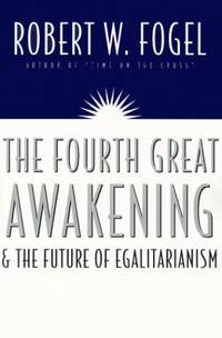 The Fourth Great Awakening and the Future of Egalitarianism by Fogel, Robert William