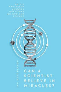 Can a Scientist Believe in Miracles?: An MIT Professor Answers Questions on God and Science