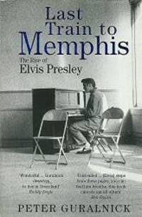 Last Train to Memphis: The Rise of Elvis Presley by Peter Guralnick - 1995-04-08