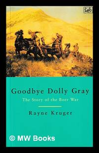 Goodbye Dolly Gray : the story of the Boer War / Rayne Kruger