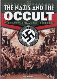 The Nazis and the Occult: The Dark Forces Unleashed By The Third Reich by Paul Roland - 2008