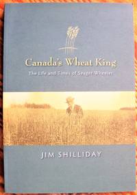 Canada's Wheat King. the Life and Times of Seager Wheeler