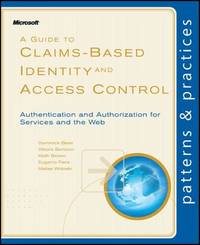 A Guide to Claims-Based Identity and Access Control : Authentication and Authorization for...