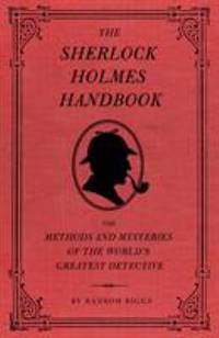 The Sherlock Holmes Handbook : The Methods and Mysteries of the World's Greatest Detective