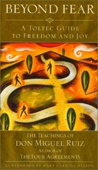 Beyond Fear: A Toltec Guide to Freedom and Joy - The Teachings of Don Miguel Ruiz