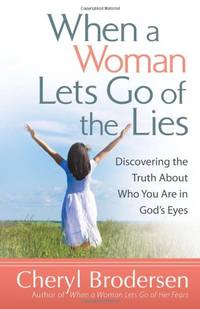 When a Woman Lets Go of the Lies: Discovering the Truth About Who You are in God's Eyes