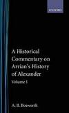 A Historical Commentary on Arrian&#039;s History of Alexander, Vol. 1: Books I-III by A. B. Bosworth - 1980-12-11