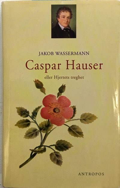 Caspar Hauser. Eller Hjertets treghet. Med et…