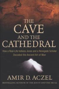 The Cave and the Cathedral : How a Real-Life Indiana Jones and a Renegade Scholar Decoded the...