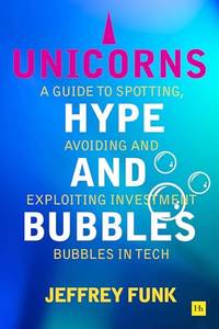 Unicorns, Hype, and Bubbles: A guide to spotting, avoiding, and exploiting investment bubbles in...