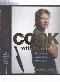 Cook with Jamie: My Guide to Making You a Better Cook -by Jamie Oliver -a Signed Copy ( Cookbook / Cook Book / Recipes / Cooking )( The Naked Chef ) by Oliver, Jamie (signed)(aka The Naked Chef ) - 2007