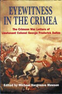 Eyewitness in the Crimea: The Crimean War Letters of Lieutenant Colonel George Frederick Dallas by Dallas, George Frederick/Mawson, Michael Hargreave (ed) - 2001