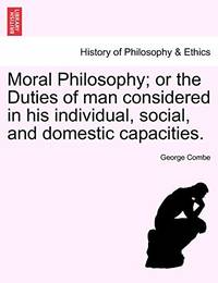 Moral Philosophy; Or the Duties of Man Considered in His Individual, Social, and Domestic...