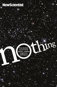 Nothing: From Absolute Zero to Cosmic Oblivion, Amazing Insights into Nothingness (New Scientist)
