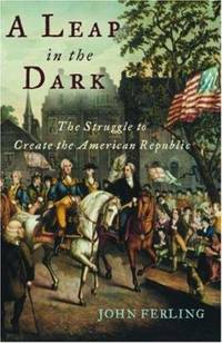 A Leap in the Dark : The Struggle to Create the American Republic