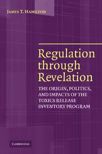 Regulation Through Revelation: The Origin, Politics, and Impacts of the Toxics Release Inventory...