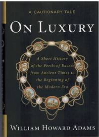 cover of ON LUXURY A Cautionary Tale: A Short History of the Perils of Excess from Ancient Times to the Beginning of the Modern Era
