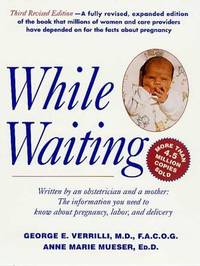 While Waiting : The Information You Need to Know about Pregnancy, Labor and Delivery
