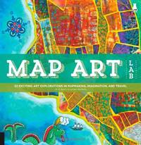 Map Art Lab: 52 Exciting Art Explorations in Mapmaking, Imagination, and Travel (Lab Series)