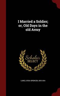 cover of I Married a Soldier; Or, Old Days in the Old Army