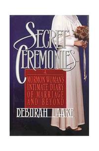 Secret Ceremonies: A Mormon Woman&#039;s Intimate Diary of Marriage and Beyond by Laake, Deborah