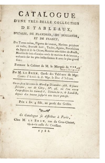 Catalogue d’une très-belle Collection de Tableaux, d’Italie, de Flandres, de Hollande, et de France; de Terres cuites, Figures de bronze, Marbres précieux en vases, Bronzes dorés, Tables, Agates, Porcelaines du Japon & de la Chine; Meubles très-riches de Boule, Meubles de bois d’acajou ornés de marbres & de bronze, exécutés sur les plus belles formes & avec le plus grand soin: formant le Cabinet de M. le Marquis de *** [written in cont. ms]: “Mr Montesquo.” Par M. Lebrun…On en fera la vente le Mardi 9 Décembre 1788, & jours suivans…