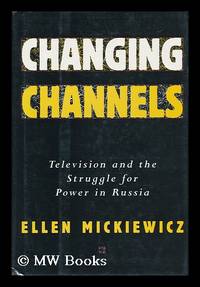 Changing Channels : Television and the Struggle for Power in Russia / Ellen Mickiewicz