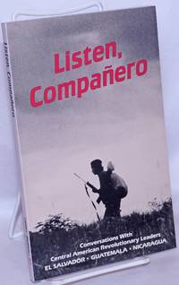 Listen, Companero; Conversations With Central American Revolutionary Leaders. El Salvador . Guatemala . Nicaragua by Burbach, Roger, interviews - 1983