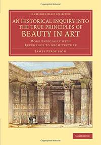An Historical Inquiry into the True Principles of Beauty in Art: More Especially with Reference...