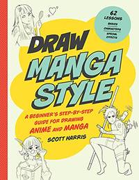 Draw Manga Style: A Beginner's Step-by-Step Guide for Drawing Anime and Manga - 62 Lessons:...
