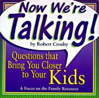 Now We're Talking : Questions that Bring You Closer to Your Kids