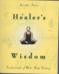 The Healer&#039;s Wisdom  Fundamentals of Whole Body Healing by Fraser, Jennifer - 2002