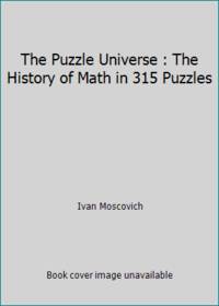 The Puzzle Universe : The History of Math in 315 Puzzles