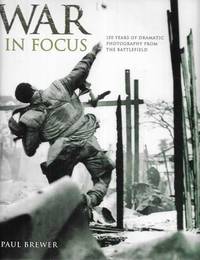 War In Focus: 150 Years of Dramatic Photography from the Battlefield